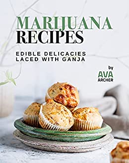Tasty Marijuana Laced Recipes: Edible Delicacies Laced with Ganja