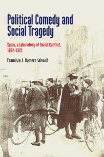 Political Comedy and Social Tragedy : Spain, a Laboratory of Social Conflict, 1892-1921