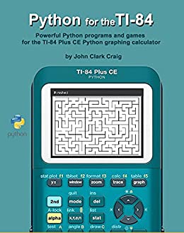 Python for the TI 84: Powerful Python programs and games for the TI 84 Plus CE Graphing Calculator