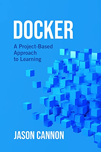 Docker: A Project Based Approach to Learning By Jason Cannon