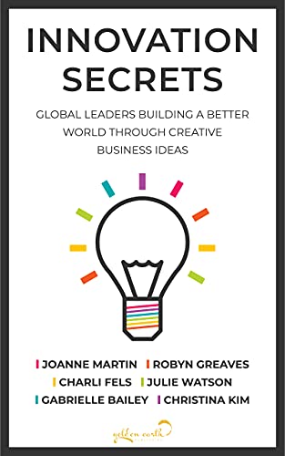 Innovation Secrets: Global Leaders Building A Better World Through Creative Business Ideas