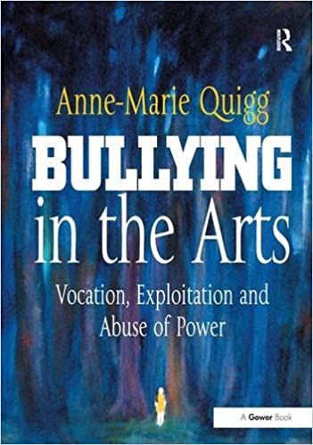Bullying in the Arts: Vocation, Exploitation and Abuse of Power (Gower Applied Business Research)