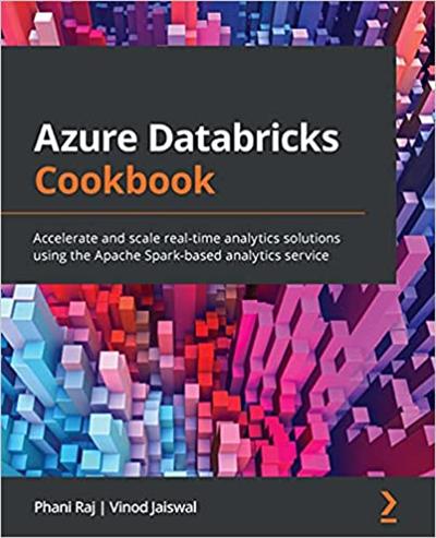 Azure Databricks Cookbook: Accelerate and scale real time analytics solutions using the Apache Spark based analytics service