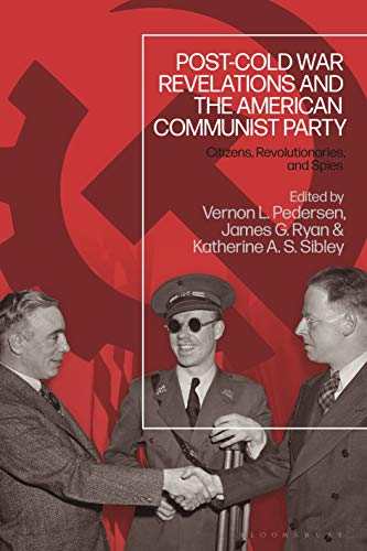 Post Cold War Revelations and the American Communist Party: Citizens, Revolutionaries, and Spies