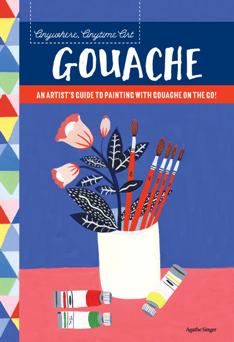 Anywhere, Anytime Art: Gouache : An Artist's Guide to Painting with Gouache on the Go!