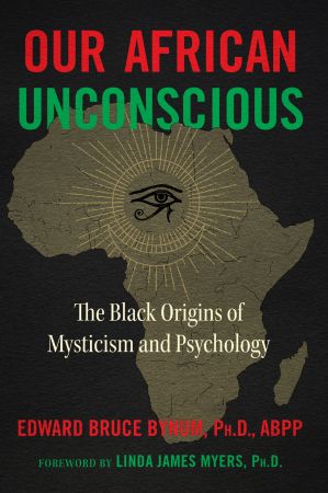 Our African Unconscious: The Black Origins of Mysticism and Psychology, 3rd Edition
