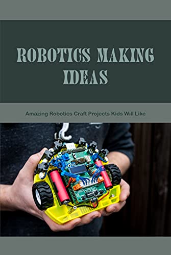 Robotics Making Ideas: Amazing Robotics Craft Projects Kids Will Like: Craft Robotics at Home