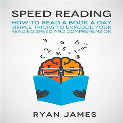 Speed Reading: How to Read a Book a Day: Simple Tricks to Explode Your Reading Speed and Comprehension [Audiobook]