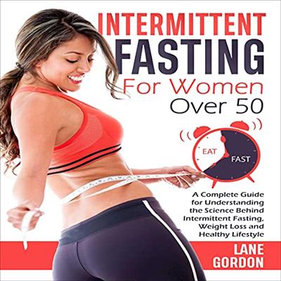 Intermittent Fasting for Women over 50: A Complete Guide for Understanding the Science Behind Intermittent Fasting [Audiobook]