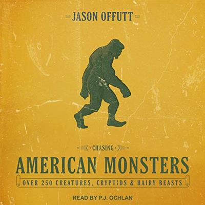 Chasing American Monsters Over 250 Creatures, Cryptids & Hairy Beasts [Audiobook]