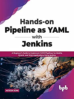 Hands-on Pipeline as YAML with Jenkins A Beginner's Guide to Implement CICD Pipelines for Mobile, Hybrid