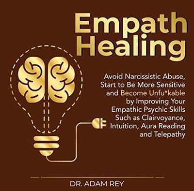 Empath Healing Avoid Narcissistic Abuse, Start to Be More Sensitive and Become Unfukable Improving Your Empathic [Audiobook]