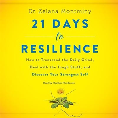 21 Days to Resilience How to Transcend the Daily Grind, Deal With the Tough Stuff, and Discover Your Strongest Self (Audiobook)