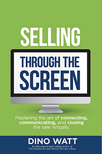 Selling Through the Screen Mastering the Art of Connecting, Communicating and Closing the Sale Virtually