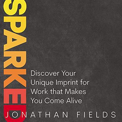 Sparked: Discover Your Unique Imprint for Work That Makes You Come Alive [Audiobook]