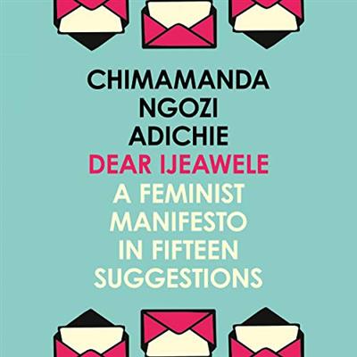 Dear Ijeawele, Or A Feminist Manifesto In Fifteen Suggestions [AudioBook]