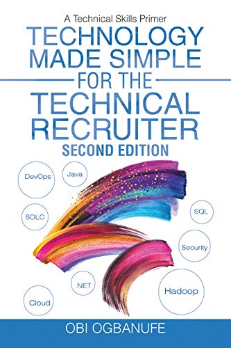 Technology Made Simple for the Technical Recruiter, Second Edition A Technical Skills Primer