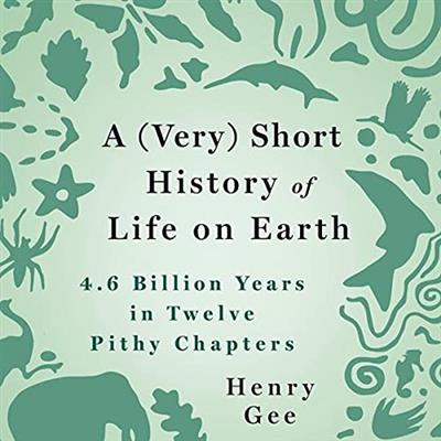 A (Very) Short History of Life on Earth 4.6 Billion Years in 12 Pithy Chapters [Audiobook]