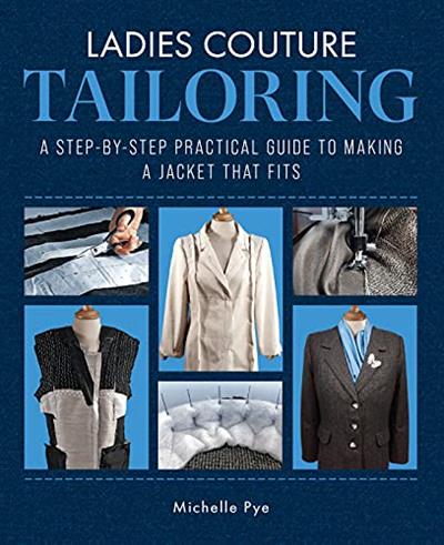 Ladies Couture Tailoring A Step-by-Step Practical Guide to Making a Jacket that Fits