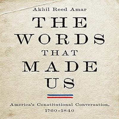 The Words That Made Us America's Constitutional Conversation, 1760-1840 [Audiobook]