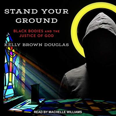 Stand Your Ground: Black Bodies and the Justice of God [Audiobook]