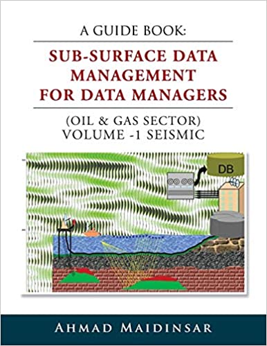A Guide Book Sub-Surface Data Management for Data Managers (Oil & Gas Sector) Volume -1 Seismic