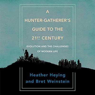A Hunter-Gatherer's Guide to the 21st Century Evolution and the Challenges of Modern Life [Audiobook]