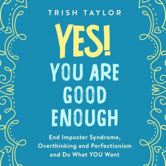 Yes! You Are Good Enough End Imposter Syndrome, Overthinking and Perfectionism and Do What YOU Want
