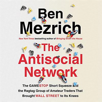 The Antisocial Network The GameStop Short Squeeze and the Ragtag Group of Amateur Traders That Brought Wall Street [Audiobook]