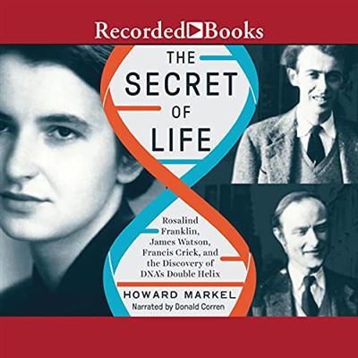 The Secret of Life: Rosalind Franklin, James Watson, Francis Crick, and the Discovery of DNA's Double Helix [Audiobook]