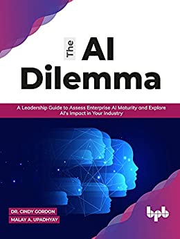 The AI Dilemma A Leadership Guide to Assess Enterprise AI Maturity & Explore AI's Impact in Your Industry