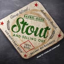 Barrel Aged Stout and Selling Out: Goose Island, Anheuser Busch, and How Craft Beer Became Big Business [AudioBook]