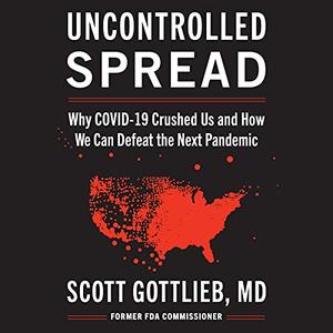 Uncontrolled Spread: Why COVID 19 Crushed Us and How We Can Defeat the Next Pandemic [Audiobook]