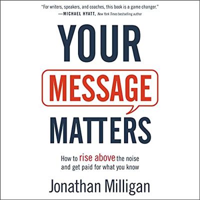 Your Message Matters: How to Rise above the Noise and Get Paid for What You Know [Audiobook]