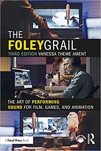 The Foley Grail The Art of Performing Sound for Film, Games, and Animation, 3rd Edition