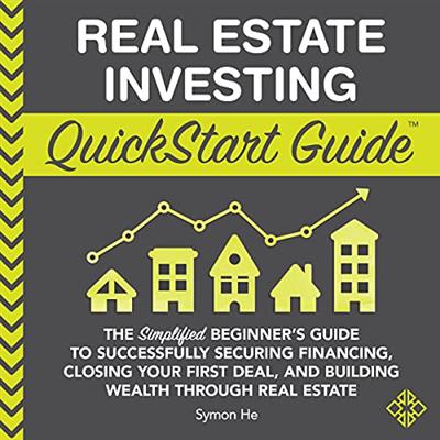 Real Estate Investing QuickStart Guide: The Simplified Beginner's Guide to Successfully Securing Financing... [Audiobook]