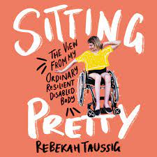 Sitting Pretty The View from My Ordinary, Resilient, Disabled Body [AudioBook]