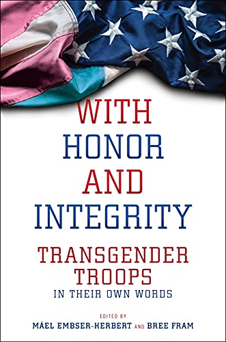 With Honor and Integrity Transgender Troops in Their Own Words