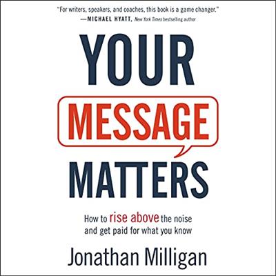 Your Message Matters How to Rise above the Noise and Get Paid for What You Know [Audiobook]