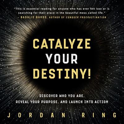 Catalyze Your Destiny! Discover Who You Are, Reveal Your Purpose, and Launch Into Action [Audiobook]
