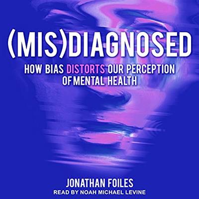 (Mis)Diagnosed How Bias Distorts Our Perception of Mental Health [Audiobook]