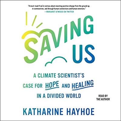Saving Us A Climate Scientist's Case for Hope and Healing in a Divided World [Audiobook]