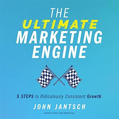 The Ultimate Marketing Engine 5 Steps to Ridiculously Consistent Growth [Audiobook]