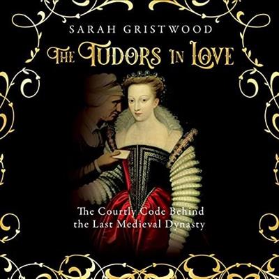 The Tudors in Love The Courtly Code Behind the Last Medieval Dynasty [Audiobook]