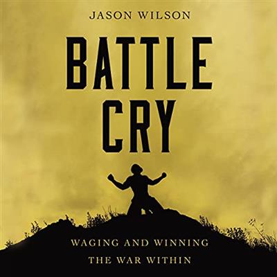 Battle Cry Waging and Winning the War Within [Audiobook]