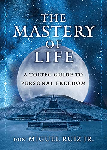 The Mastery of Life  A Toltec Guide to Personal Freedom