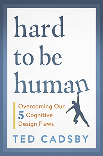 Hard to Be Human  Overcoming Our Five Cognitive Design Flaws