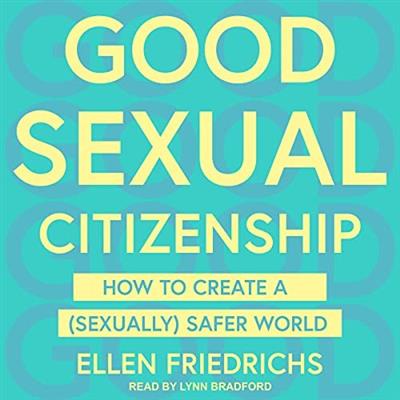 Good Sexual Citizenship How to Create a (Sexually) Safer World [Audiobook]