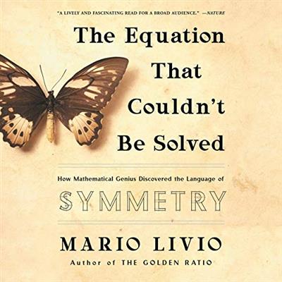 The Equation That Couldn't Be Solved How Mathematical Genius Discovered the Language of Symmetry [Audiobook]