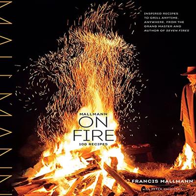 Mallmann on Fire 100 Inspired Recipes to Grill Anytime, Anywhere [Audiobook]